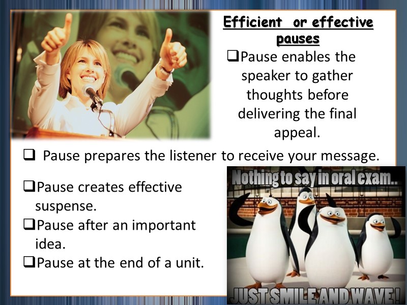 Efficient  or effective pauses Pause enables the speaker to gather thoughts before delivering